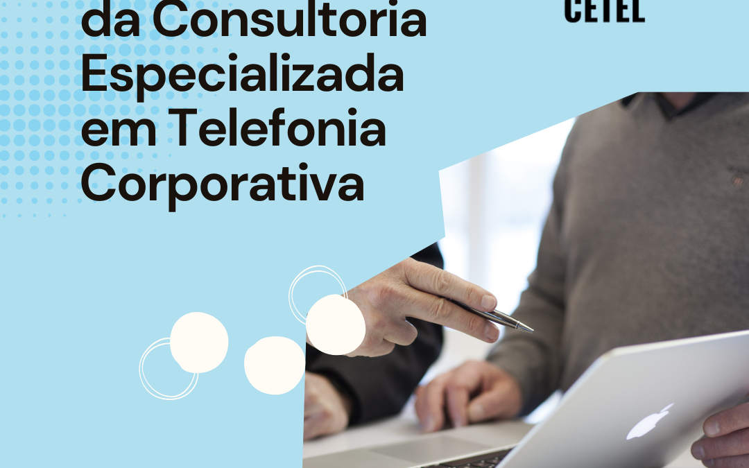Os Benefícios da Consultoria Especializada em Telefonia Corporativa
